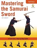 Mastering the Samurai Sword: A Full-Color, Step-by-Step Guide