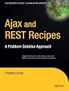 Ajax and REST Recipes: A Problem-Solution Approach