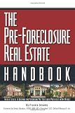 The Pre-Foreclosure Real Estate Handbook: Insider Secrets to Locating And Purchasing Pre-Foreclosed Properties in Any Market