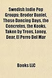 Swedish Indie Pop Groups: Broder Daniel, Those Dancing Days, the Concretes, the Kooks, Taken by Trees, Loney, Dear, El Perro del Mar-