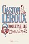Gaston Leroux : De Rouletabille � Ch�ri-bibi