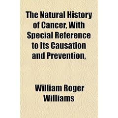 The Natural History of Cancer, with Special Reference to Its Causation and Prevention,