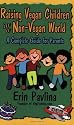 Raising Vegan Children in a Non-Vegan World: A Complete Guide for Parents