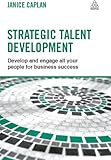 Strategic Talent Development : Develop and Engage All Your People for Business Success