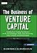 The Business of Venture Capital: Insights from Leading Practitioners on the Art of Raising a Fund, Deal Structuring, Value Creation, and Exit Strategies (Wiley Finance)