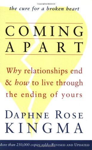 Coming Apart: Why Relationships End and How to Live Through the Ending of Yours Coming Apart: Why Relationships End and How to Live Through the Ending of Yours