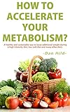 How to Accelerate Your Metabolism?: A healthy and sustainable way to loose additional weight during a high intensity diet, low carb diet and many other diets. (English Edition)