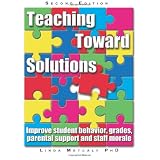 Teaching Toward Solutions: A solution focused guide to improving student behaviour, grades, parent support and staff moral: A Solution Focused Guide ... Grades, Parental Support and Staff Moralevon "Linda Metcalf PhD"