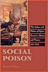 Social Poison: The Culture and Politics of Opiate Control in Britain and France, 1821-1926