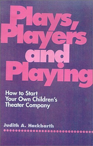 Plays, Players, and Playing: How to Start Your Own Children's Theater Company by Judith A. Hackbarth (1994-08-03)