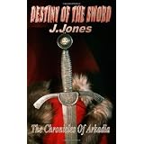 Destiny of the Sword: Chronicles of Arkadiaby J Jones