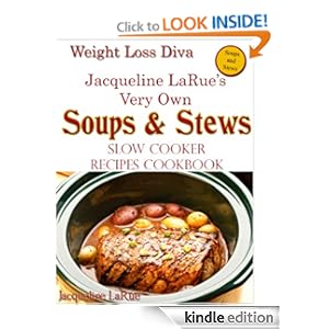 Weight Loss Diva Jacqueline LaRue's Very Own SOUPS & STEWS Slow Cooker Recipes Cookbook