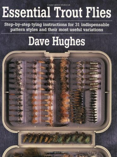 Essential Trout Flies: Step-by-step tying instructions for 31 indispensable pattern styles and their most useful variations