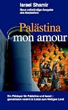 Pal�stina mon amour: Ein Pl�doyer f�r Pal�stina und Israel - gemeinsam vereint in Liebe zum Heiligen Land - Israel Shamir