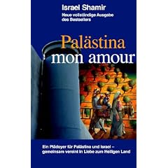 Pal�stina mon amour: Ein Pl�doyer f�r Pal�stina und Israel - gemeinsam vereint in Liebe zum Heiligen Land