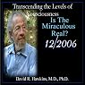 Transcending the Levels of Consciousness Series: Is the Miraculous Real?
