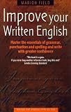 Improve Your Written English: Master the Essentials of Grammar; Punctuation and Spelling and Write with Greater Confidence (How to)