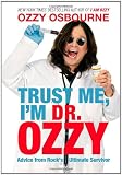 Trust Me, I'm Dr. Ozzy: Advice from Rock's Ultimate Survivor
