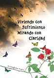 Viviendo Con Sufrimiento Mirando Con Claridad: del Sufrimiento a la Claridad (Spanish Edition)