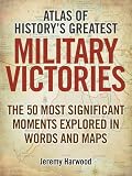 Atlas of history's greatest military victories : the 50 most significant moments explored in words and maps