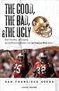 The Good, the Bad, and the Ugly San Francisco 49ers: Heart-pounding, Jaw-dropping, and Gut-wrenching Moments from San Francisco 49ers History