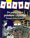 Mon premier livre de peinture chinoise : Paysages, plantes et insectes