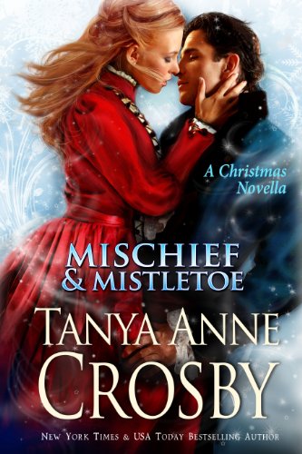 Mischief & Mistletoe (A Christmas Novella) by Tanya Anne Crosby
