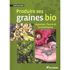 Produire ses graines bio : L�gumes, fleurs et aromatiques