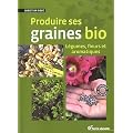 Produire ses graines bio : L�gumes, fleurs et aromatiques