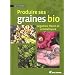Produire ses graines bio : L�gumes, fleurs et aromatiques