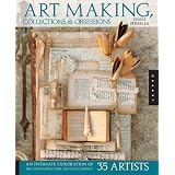 Art Making, Collections, and Obsessions: An Intimate Exploration of the Mixed-Media Work and Collections of 35 Artists
