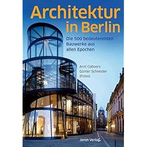 Architektur in Berlin: Die 500 bedeutendsten Bauwerke aus allen Epochen