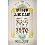 fire and rain the beatles simon and garfunkel james taylor csny and the lost story of 1970