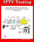 IPTV Testing; Service Quality Monitoring, Analyzing, and Diagnostics for IP Television Systems and Services