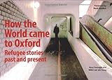 How the world came to Oxford : refugee stories past and present