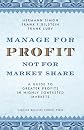 Manage for Profit, Not for Market Share: A Guide to Greater Profits in Highly Contested Markets