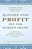 Manage for Profit, Not for Market Share: A Guide to Greater Profits in Highly Contested Markets