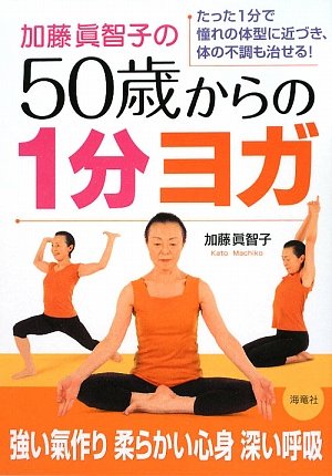 加藤眞智子の50歳からの1分ヨガ―たった1分で憧れの体型に近づき、体の不調も治せる!