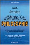 Le petit livre unique d initiation à la philosophie. Destiné aux candidats au baccalauréat et à tous ceux qui cherchent le sens et la vérité