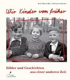 Wir Kinder von fr&uuml;her: Bilder und Geschichten aus einer anderen Zeit
