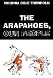 The Arapahoes, Our People (Civilization of the American Indian Series)