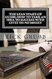 The Lean Startup Guide: How to Take an Idea to Success with Little to No Money
