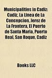 Municipalities in Cadiz: Cadiz, La Linea de La Concepcion, Jerez de La Frontera, El Puerto de Santa Maria, Puerto Real, San Roque, Cadiz