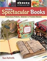 Make Spectacular Books: Fabulous Fabric, Skewer and Folded Books (Create & Treasure (C&T Publishing))