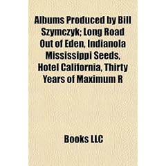 Albums Produced by Bill Szymczyk (Music Guide): Long Road Out of Eden, Face Dances, Hotel California, Indianola Mississippi Seeds