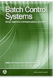 Batch Control Systems: Design, Application, and Implementation (Resources for Measurement and Control Series)