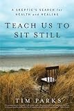 Teach Us to Sit Still: A Skeptic's Search for Health and Healing