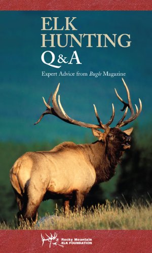 Elk Hunting Q & A: Expert Advice from Bugle Magazine (Rocky Mountain Elk Foundation) Elk Hunting Q & A: Expert Advice from Bugle Magazine (Rocky Mountain Elk Foundation)