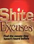 Shite Excuses: Find the Excuse They Haven't Heard Before