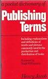 A pocket dictionary of publishing terms: Including explanations and definitions of words and phrases commonly used in the production and distribution of books